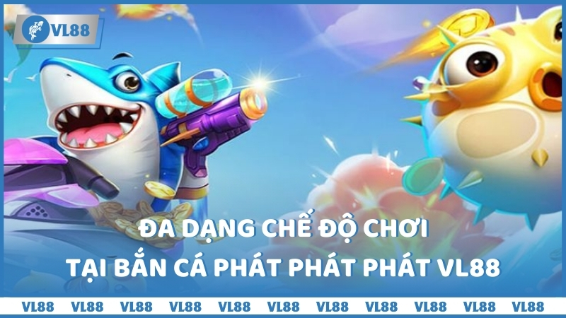 Đa dạng chế độ chơi tại Bắn cá phát phát phát VL88