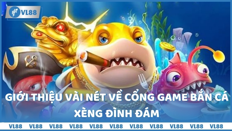 Giới thiệu vài nét về cổng game bắn cá xèng đình đám