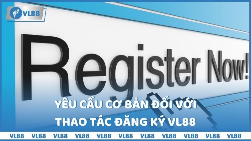 Yêu cầu cơ bản đối với thao tác đăng ký VL88