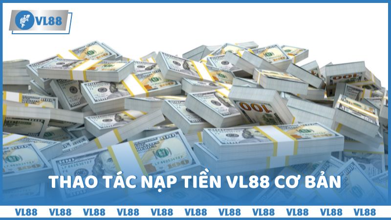 Thao tác nạp tiền VL88 cơ bản