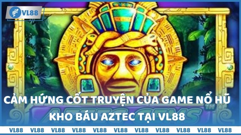 Cảm hứng cốt truyện của game Nổ hũ kho báu Aztec tại VL88