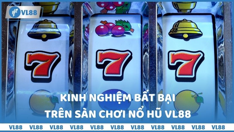 Kinh nghiệm bất bại trên sàn chơi nổ hũ VL88