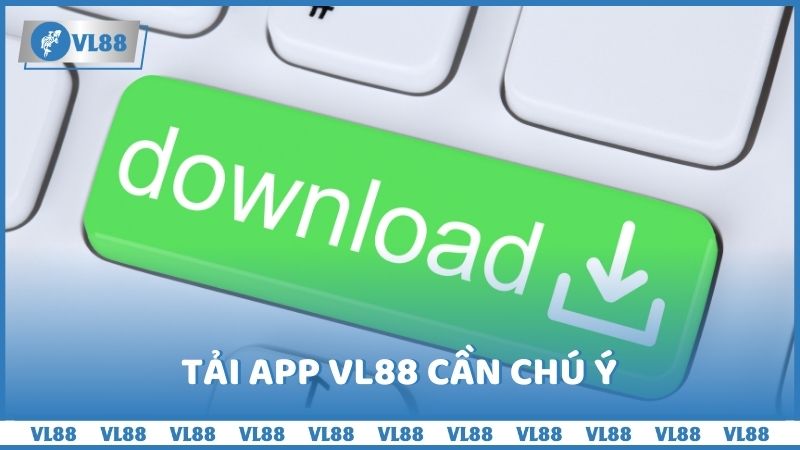 Tải app VL88 cần chú ý