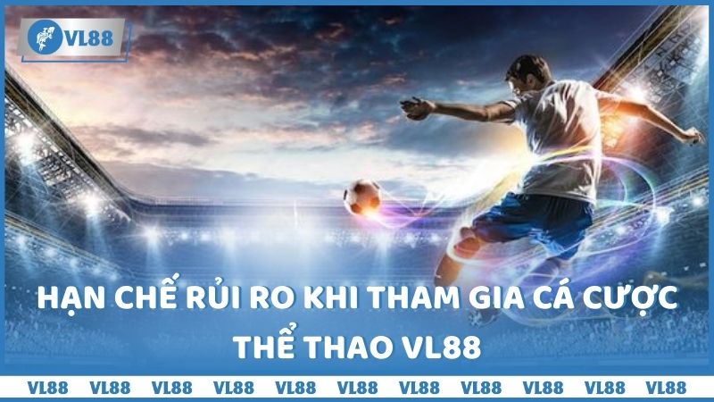 Hạn chế rủi ro khi tham gia cá cược thể thao VL88